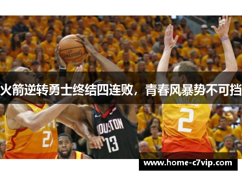 火箭逆转勇士终结四连败，青春风暴势不可挡