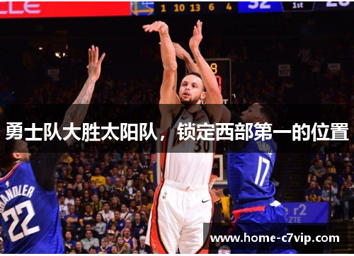 勇士队大胜太阳队，锁定西部第一的位置