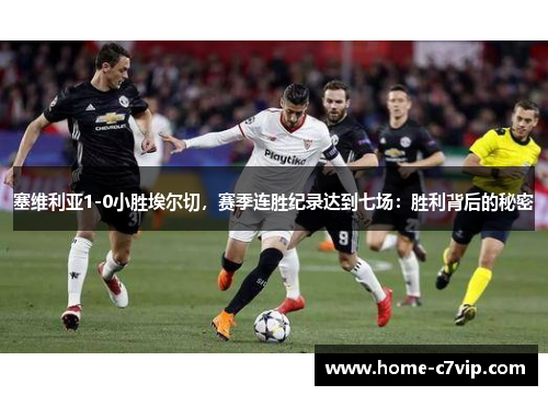 塞维利亚1-0小胜埃尔切，赛季连胜纪录达到七场：胜利背后的秘密