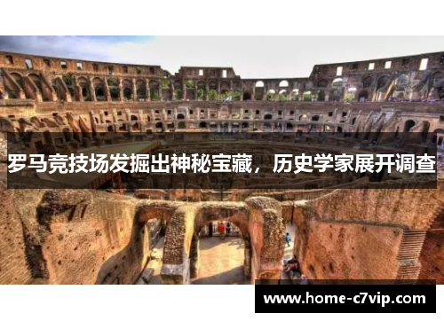 罗马竞技场发掘出神秘宝藏，历史学家展开调查