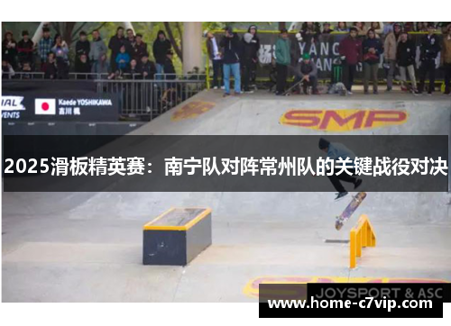 2025滑板精英赛：南宁队对阵常州队的关键战役对决