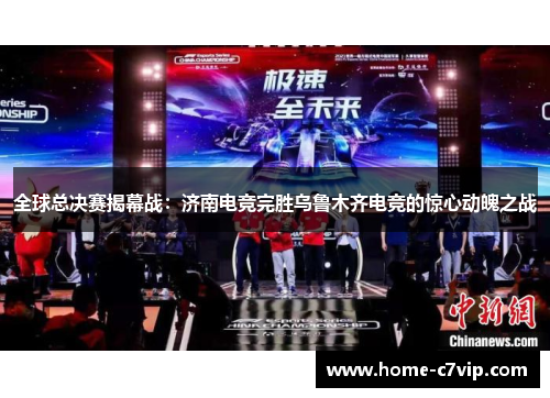 全球总决赛揭幕战：济南电竞完胜乌鲁木齐电竞的惊心动魄之战